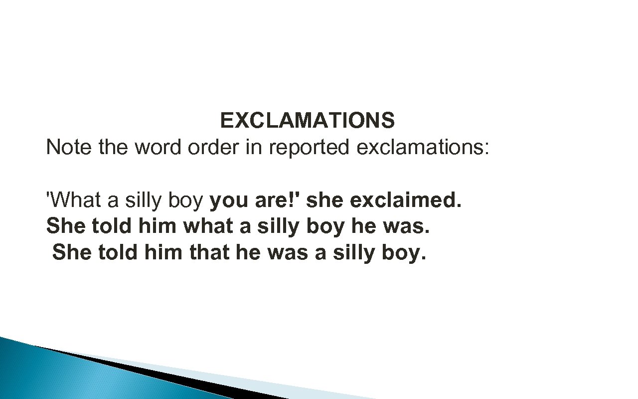 EXCLAMATIONS Note the word order in reported exclamations: 'What a silly boy you are!'