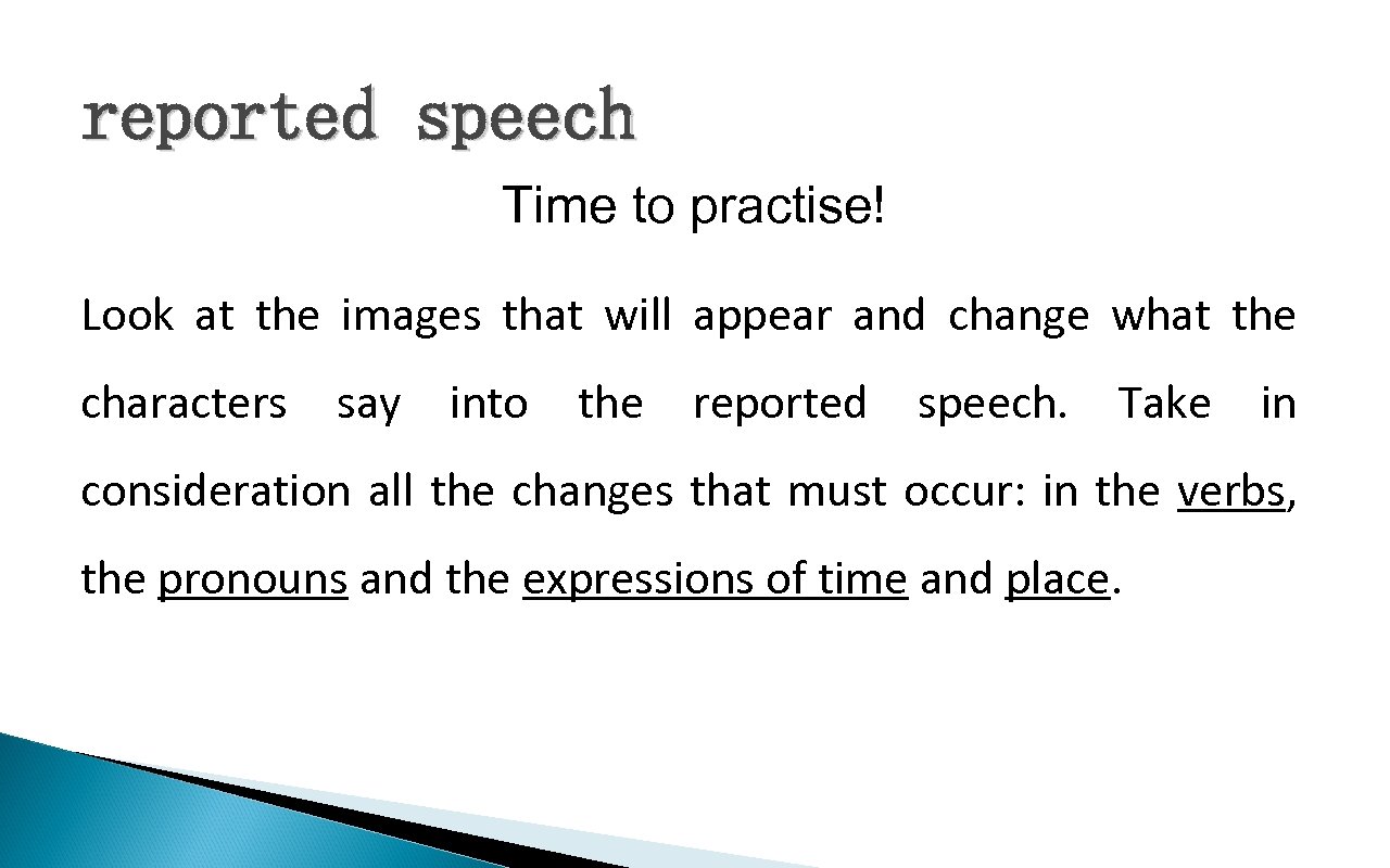 reported speech Time to practise! Look at the images that will appear and change