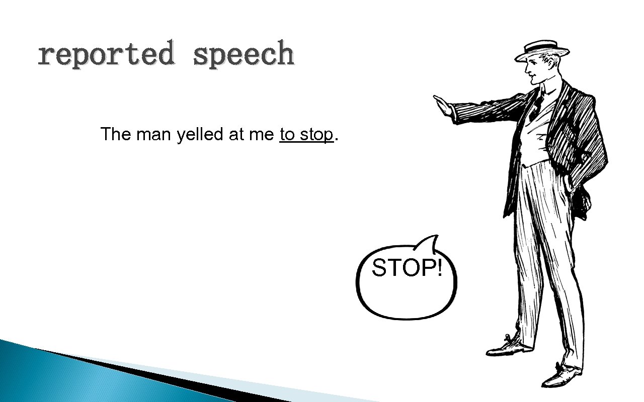 reported speech The man yelled at me to stop. STOP! 
