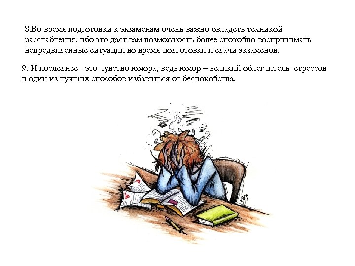 8. Во время подготовки к экзаменам очень важно овладеть техникой расслабления, ибо это даст