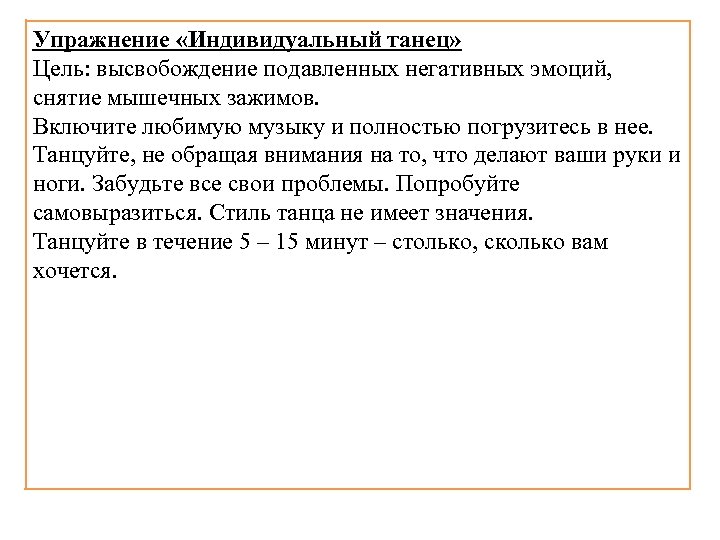 Упражнение «Индивидуальный танец» Цель: высвобождение подавленных негативных эмоций, снятие мышечных зажимов. Включите любимую музыку