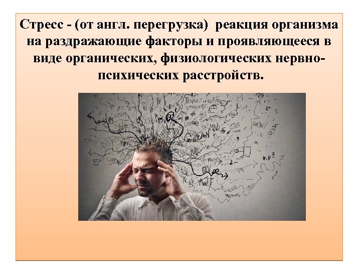 Стресс - (от англ. перегрузка) реакция организма на раздражающие факторы и проявляющееся в виде