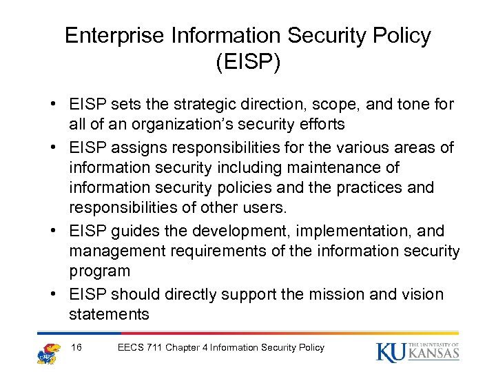 Enterprise Information Security Policy (EISP) • EISP sets the strategic direction, scope, and tone