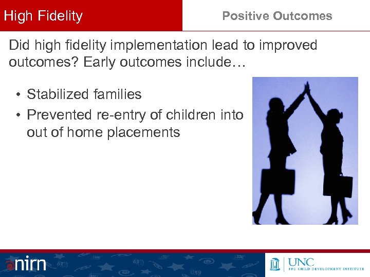 High Fidelity Positive Outcomes Did high fidelity implementation lead to improved outcomes? Early outcomes