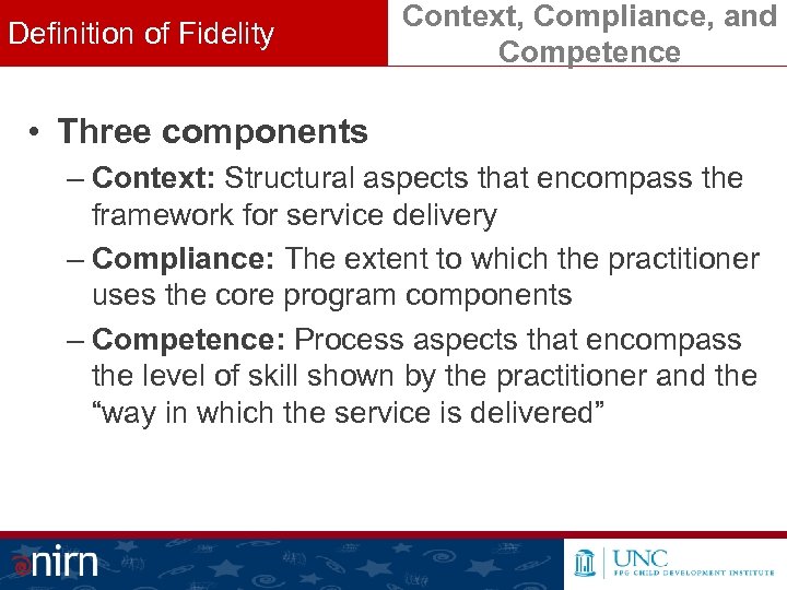 Definition of Fidelity Context, Compliance, and Competence • Three components – Context: Structural aspects