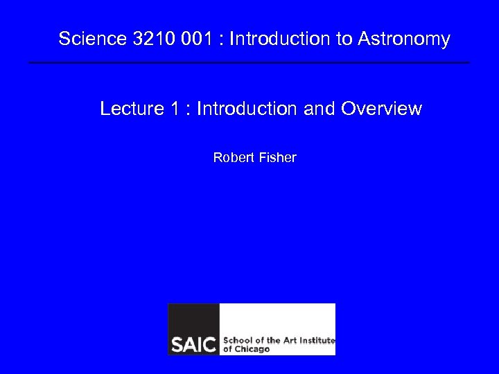 Science 3210 001 : Introduction to Astronomy Lecture 1 : Introduction and Overview Robert