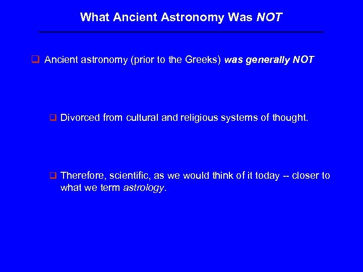 What Ancient Astronomy Was NOT q Ancient astronomy (prior to the Greeks) was generally