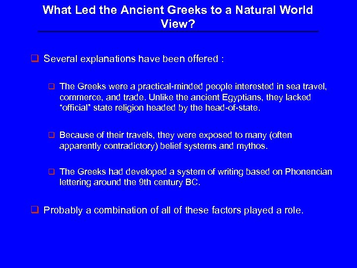 What Led the Ancient Greeks to a Natural World View? q Several explanations have