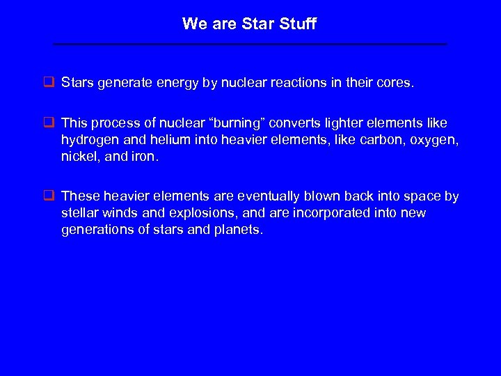 We are Star Stuff q Stars generate energy by nuclear reactions in their cores.