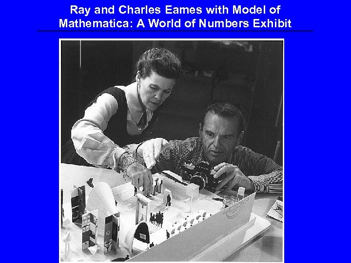 Ray and Charles Eames with Model of Mathematica: A World of Numbers Exhibit 