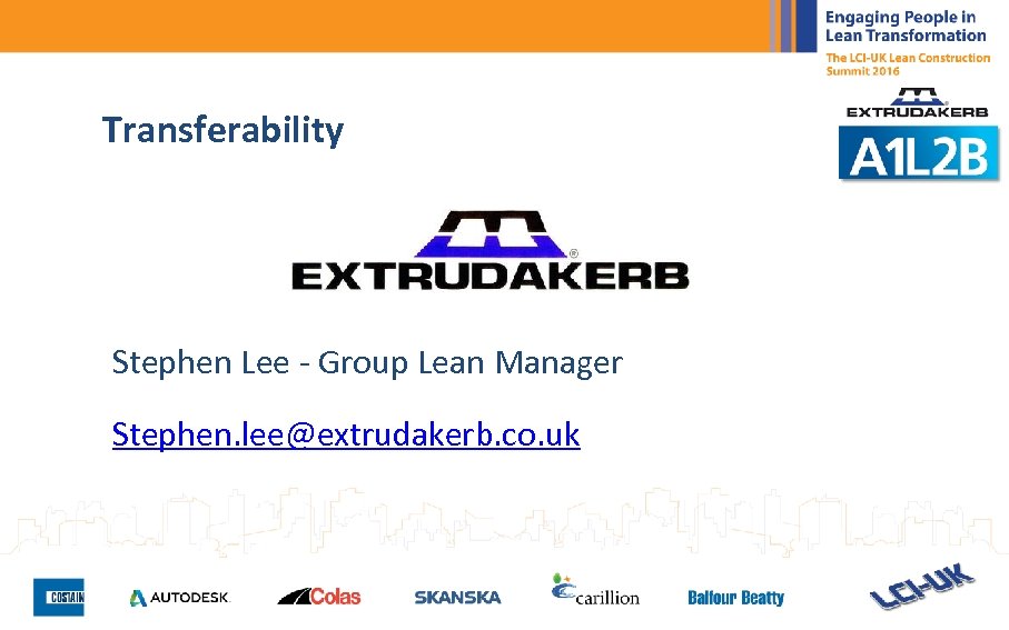 Transferability Stephen Lee - Group Lean Manager Stephen. lee@extrudakerb. co. uk 