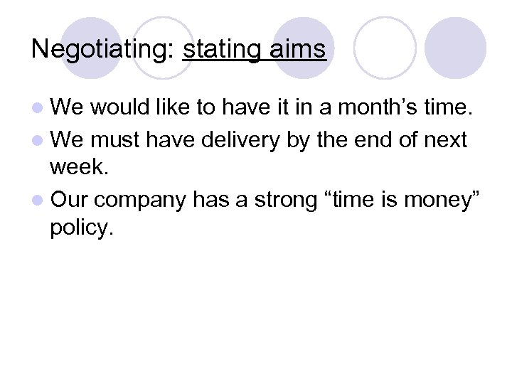 Negotiating: stating aims l We would like to have it in a month’s time.