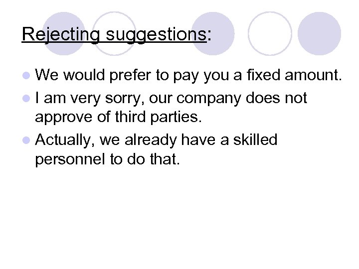 Rejecting suggestions: l We would prefer to pay you a fixed amount. l I