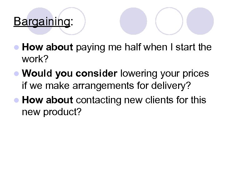 Bargaining: l How about paying me half when I start the work? l Would