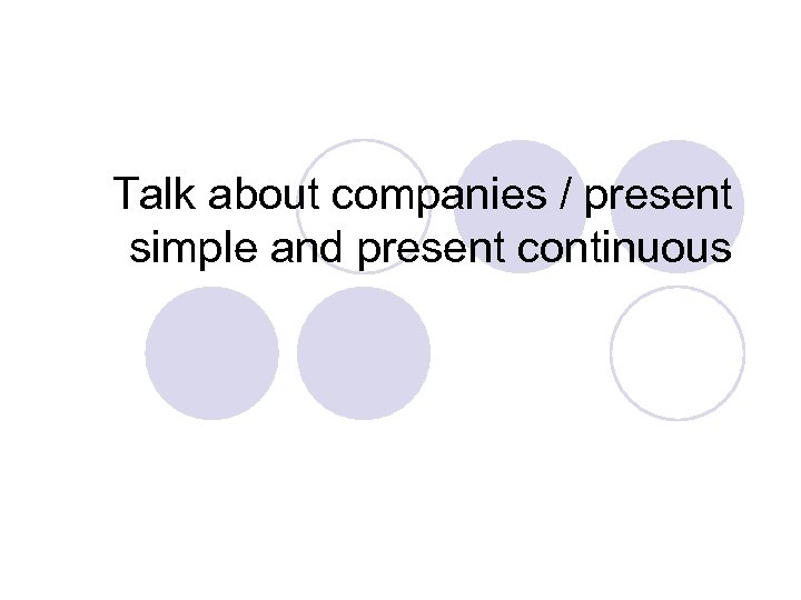 Talk about companies / present simple and present continuous 