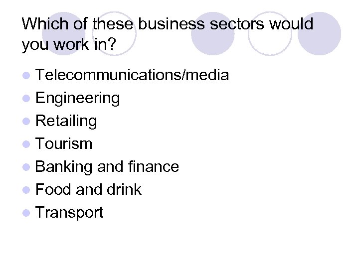 Which of these business sectors would you work in? l Telecommunications/media l Engineering l