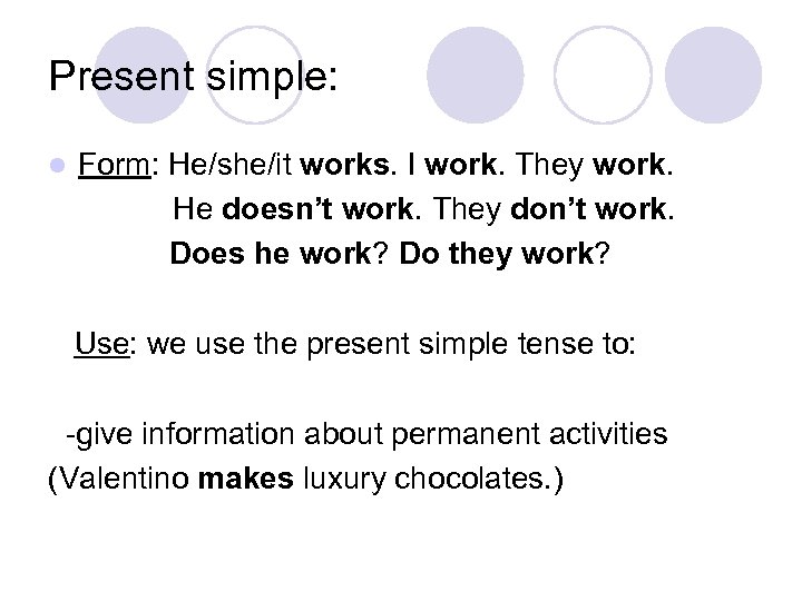 Present simple: l Form: He/she/it works. I work. They work. He doesn’t work. They