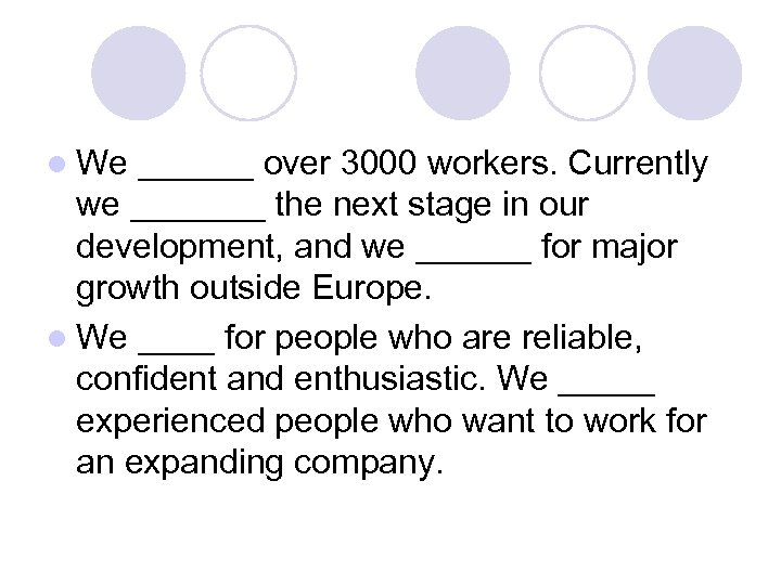 l We ______ over 3000 workers. Currently we _______ the next stage in our