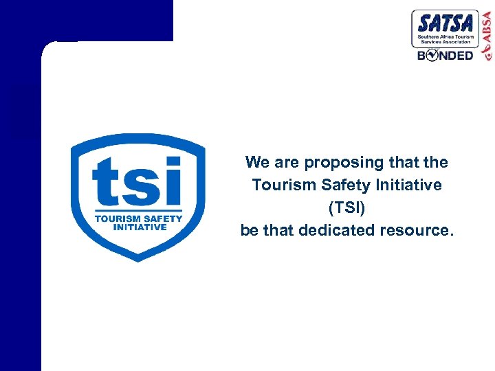 We are proposing that the Tourism Safety Initiative (TSI) be that dedicated resource. 