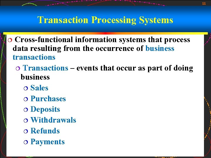 11 Transaction Processing Systems ¦ Cross-functional information systems that process data resulting from the