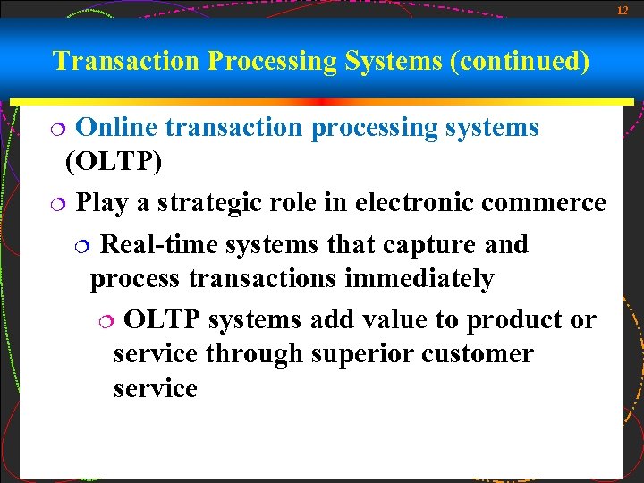 12 Transaction Processing Systems (continued) Online transaction processing systems (OLTP) ¦ Play a strategic