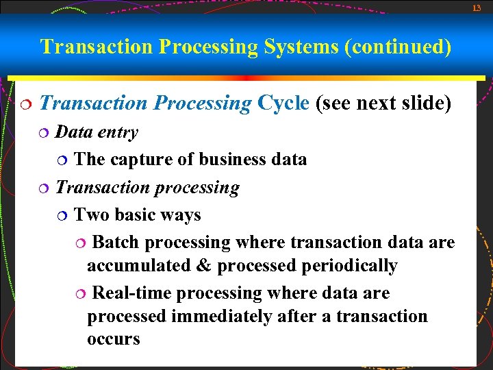 13 Transaction Processing Systems (continued) ¦ Transaction Processing Cycle (see next slide) Data entry