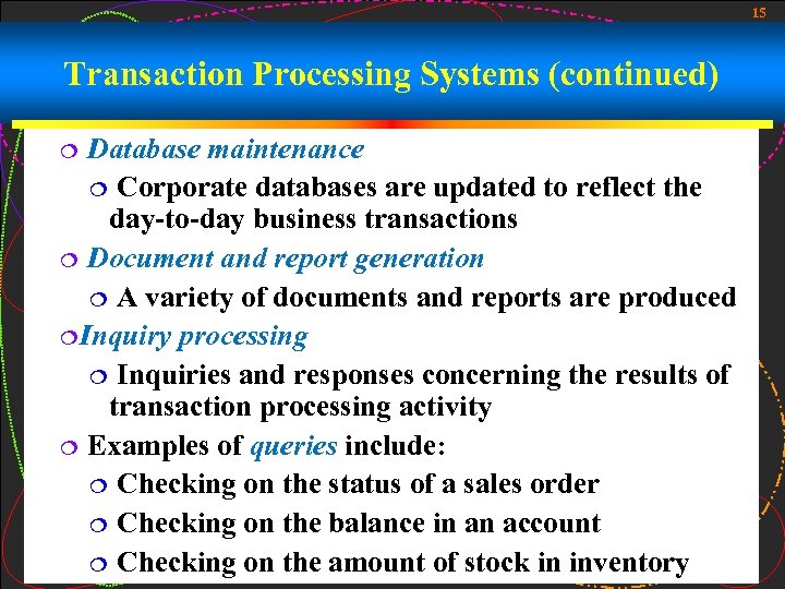 15 Transaction Processing Systems (continued) Database maintenance ¦ Corporate databases are updated to reflect