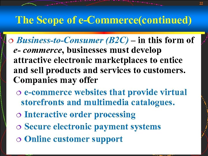 22 The Scope of e-Commerce(continued) Business-to-Consumer (B 2 C) – in this form of