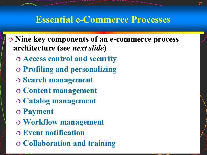 27 Essential e-Commerce Processes ¦ Nine key components of an e-commerce process architecture (see