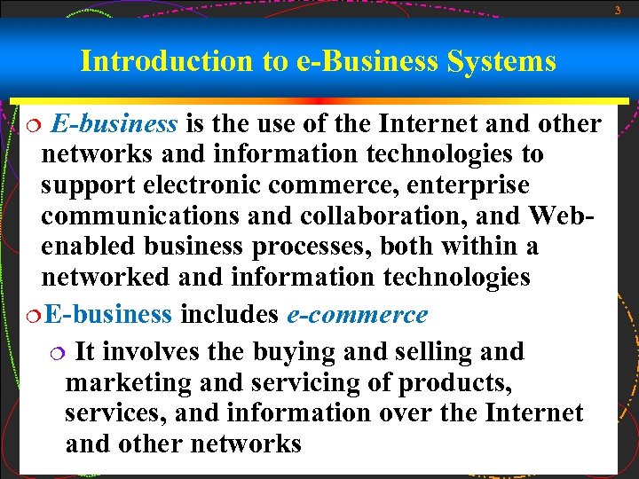 3 Introduction to e-Business Systems E-business is the use of the Internet and other