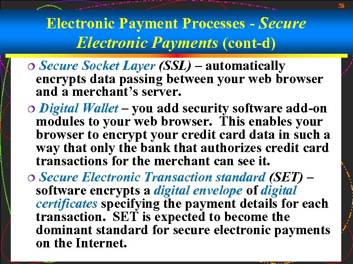 38 Electronic Payment Processes - Secure Electronic Payments (cont-d) Secure Socket Layer (SSL) –