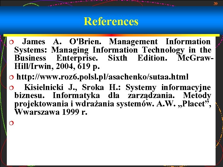 39 References James A. O'Brien. Management Information Systems: Managing Information Technology in the Business