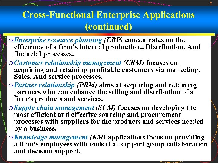 7 Cross-Functional Enterprise Applications (continued) ¦ Enterprise resource planning (ERP) concentrates on the efficiency