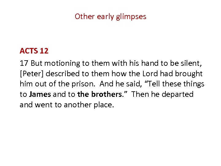 Other early glimpses ACTS 12 17 But motioning to them with his hand to