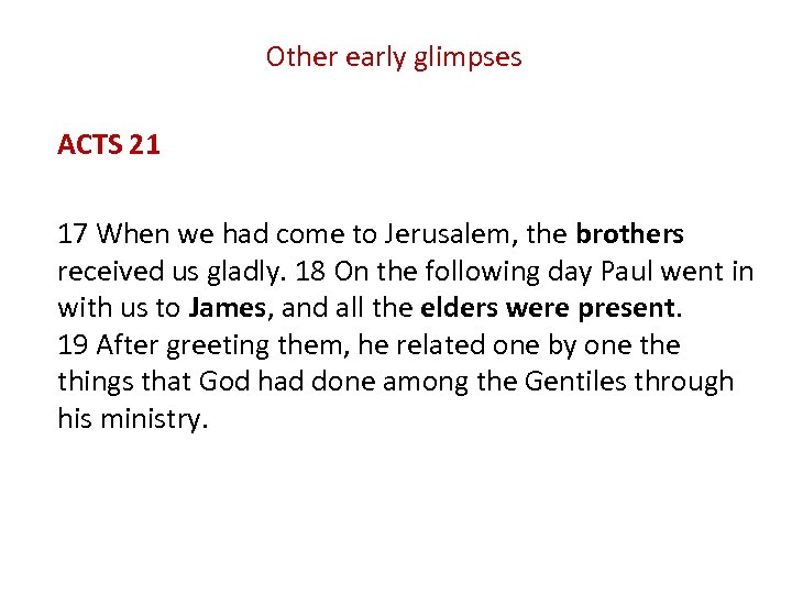 Other early glimpses ACTS 21 17 When we had come to Jerusalem, the brothers