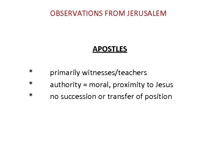 OBSERVATIONS FROM JERUSALEM APOSTLES * * * primarily witnesses/teachers authority = moral, proximity to