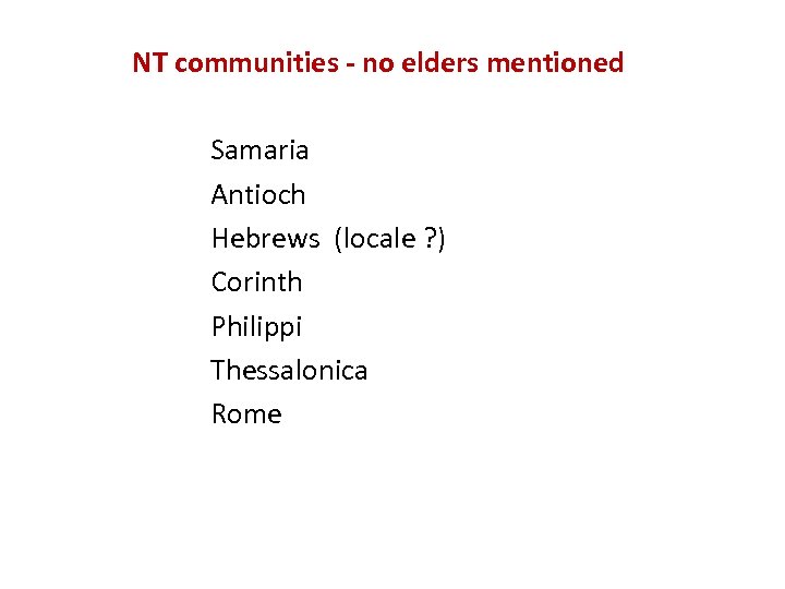 NT communities - no elders mentioned Samaria Antioch Hebrews (locale ? ) Corinth Philippi