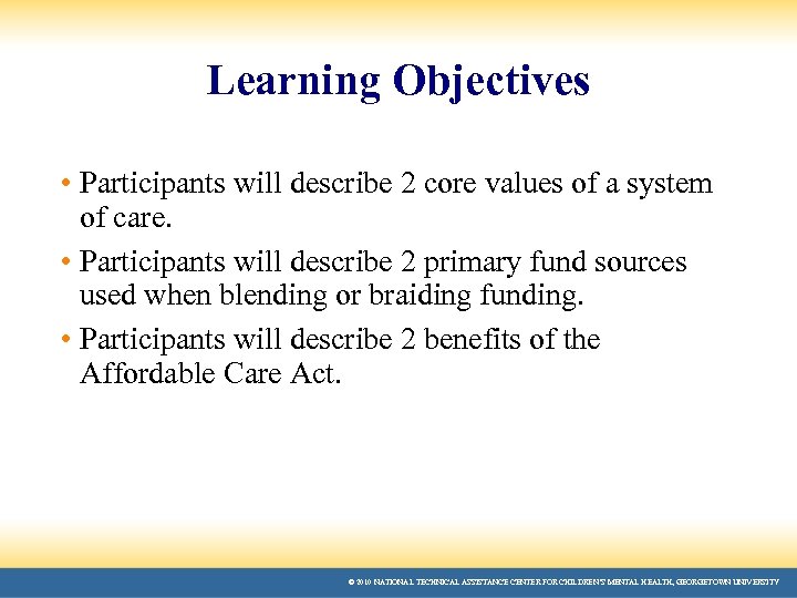 Learning Objectives • Participants will describe 2 core values of a system of care.