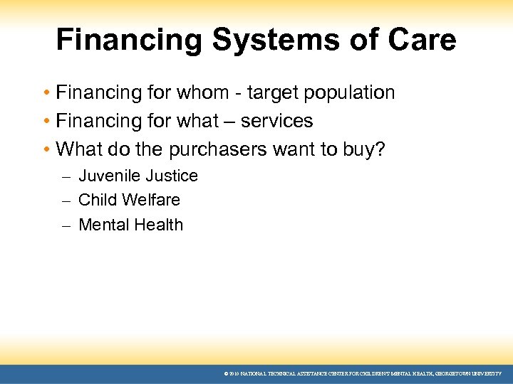 Financing Systems of Care • Financing for whom - target population • Financing for
