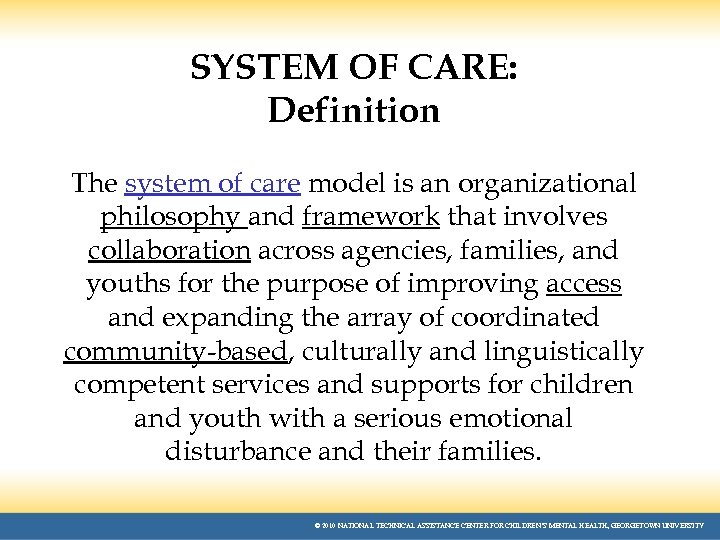 SYSTEM OF CARE: Definition The system of care model is an organizational philosophy and