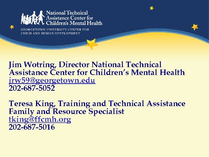 Jim Wotring, Director National Technical Assistance Center for Children’s Mental Health jrw 59@georgetown. edu