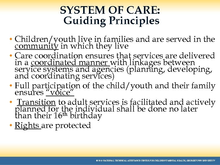 SYSTEM OF CARE: Guiding Principles • Children/youth live in families and are served in