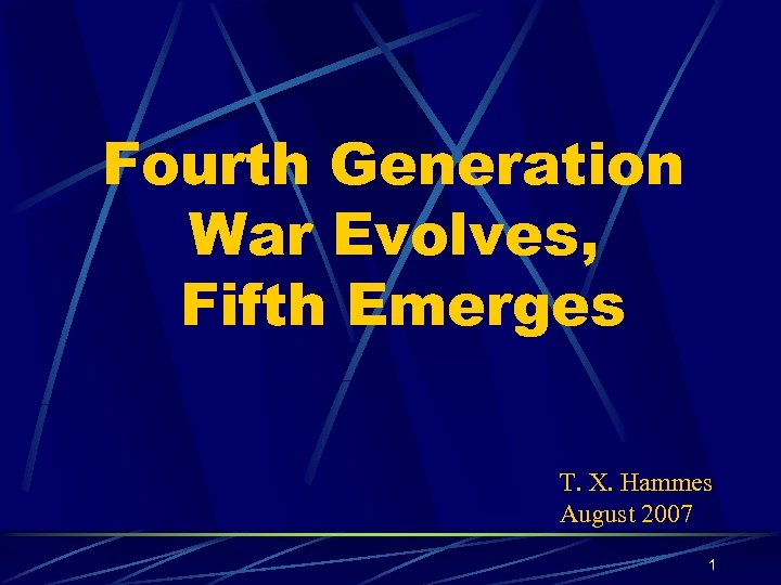 Fourth Generation War Evolves, Fifth Emerges T. X. Hammes August 2007 1 