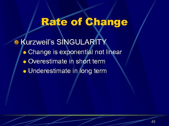 Rate of Change Kurzweil’s SINGULARITY Change is exponential not linear l Overestimate in short