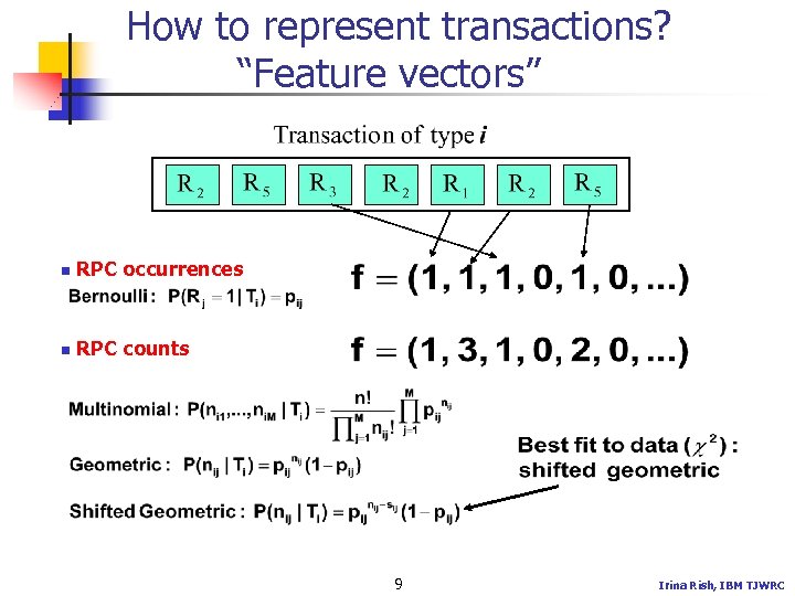 How to represent transactions? “Feature vectors” n RPC occurrences n RPC counts 9 Irina