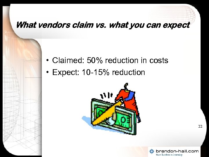What vendors claim vs. what you can expect • Claimed: 50% reduction in costs
