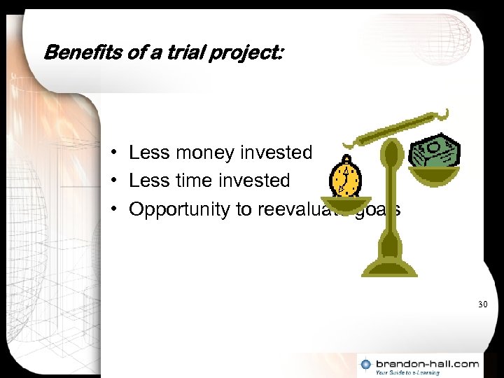 Benefits of a trial project: • Less money invested • Less time invested •