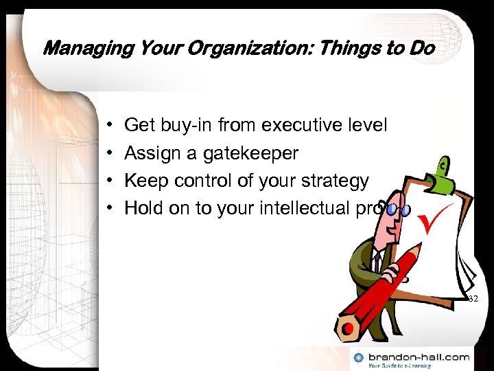 Managing Your Organization: Things to Do • • Get buy-in from executive level Assign