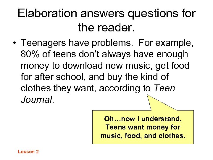 Elaboration answers questions for the reader. • Teenagers have problems. For example, 80% of