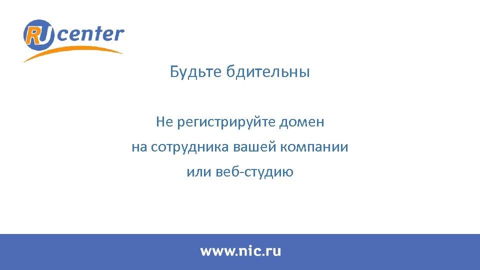 Будьте бдительны Не регистрируйте домен на сотрудника вашей компании или веб-студию 